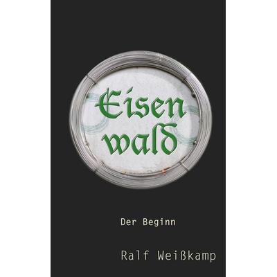 Eisenwald, Taschenbuch von Ralf Weisskamp, BoD – Books on Demand, 978-3-7568-2813-5