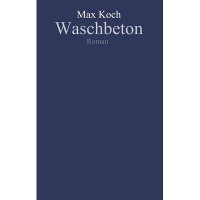 Waschbeton, Taschenbuch von Max Koch, Tredition, 978-3-347-37072-2