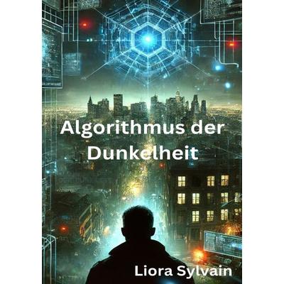 Algorithmus der Dunkelheit, Taschenbuch von Liora Sylvain, Epubli, 978-3-8187-3453-4