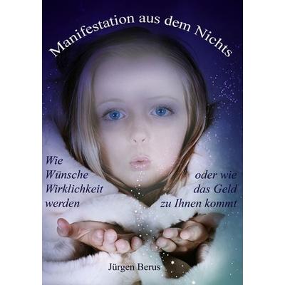 Manifestation aus dem Nichts, Taschenbuch von Jürgen Berus, Epubli, 978-3-7450-9724-5