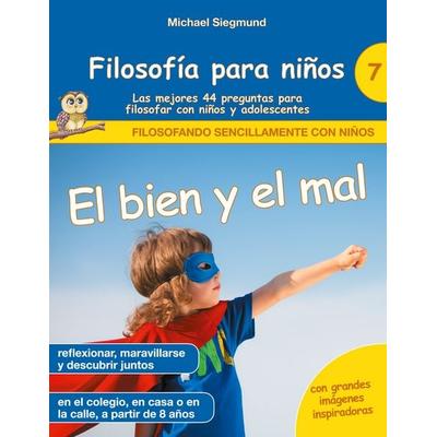 Filosofía para niños: El bien y el mal. Las mejores 44 preguntas para filosofar con niños y adolescentes, Taschenbuch von Michael Siegmund, BoD –