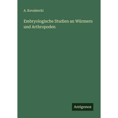 Embryologische Studien an Würmern und Arthropoden, Taschenbuch von A. Kovalesvki, Antigonos Verlag, 978-3-563-13918-9