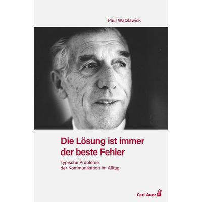 Die Lösung ist immer der beste Fehler, Taschenbuch von Paul Watzlawick, Carl-Auer Verlag GmbH, 978-3-8497-0389-9