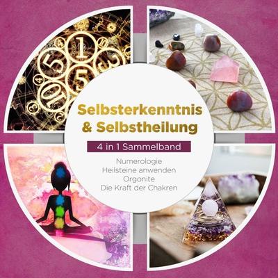 Selbsterkenntnis & Selbstheilung - 4 in 1 Sammelband: Numerologie | Heilsteine anwenden | Orgonite | Die Kraft der Chakren - Sophia Perlich, Audio,