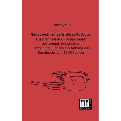 Neues wohl eingerichtetes Kochbuch, Taschenbuch von Anonymus, Kochbuch-Verlag, 978-3-944350-09-7