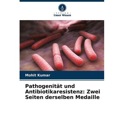 Pathogenität und Antibiotikaresistenz: Zwei Seiten derselben Medaille, Taschenbuch von Mohit Kumar, Verlag Unser Wissen, 978-620-7-64490-2