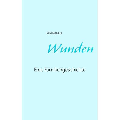Wunden, Taschenbuch von Ulla Schacht, BoD – Books on Demand, 978-3-7431-7999-8