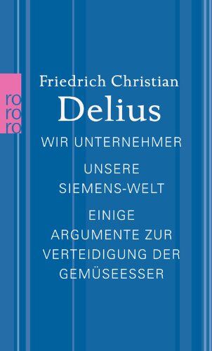 Delius, Friedrich Christian - Wir Unternehmer. Unsere Siemens-Welt. Einige Argumente zur Verteidigung der Gemüseesser: Werkausgabe in Einzelbänden - Preis vom 11.10.2026 15:43:13 h