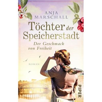 Töchter der Speicherstadt – Der Geschmack von Freiheit, Taschenbuch von Anja Marschall, Piper Taschenbuch, 978-3-492-31722-1
