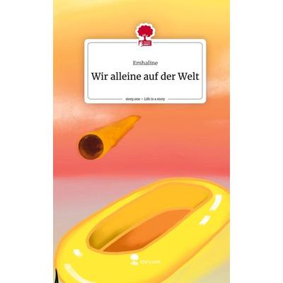 Wir alleine auf der Welt. Life is a Story - story.one, Gebundene Ausgabe von Emhaline, Story.one publishing, 978-3-7108-8284-5
