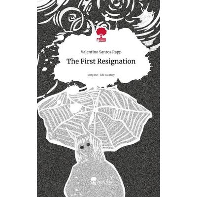 The First Resignation. Life is a Story - story.one, Gebundene Ausgabe von Valentino Santos Rapp, Storylution, 978-3-7115-6283-8