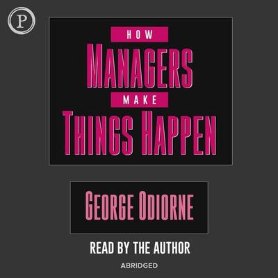 How Managers Make Things Happen - George S. Odiorne, Audio, 9781607470106