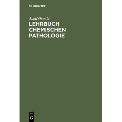 Lehrbuch chemischen Pathologie, Gebundene Ausgabe von Adolf Oswald, De Gruyter, 978-3-11-233867-4
