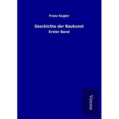 Geschichte der Baukunst, Gebundene Ausgabe von Franz Kugler, BoD - Books on Demand