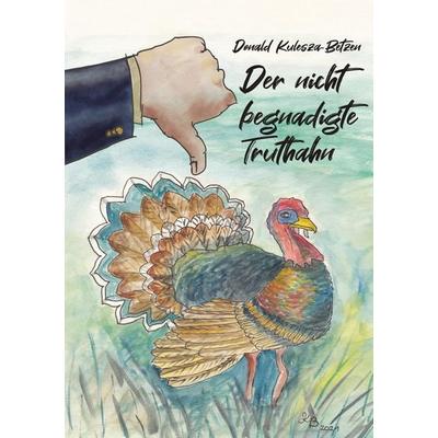 Der nicht begnadigte Truthahn, Taschenbuch von Donald Kulesza-Betzen, BoD – Books on Demand, 978-3-7557-3268-6