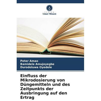 Einfluss der Mikrodosierung von Düngemitteln und des Zeitpunkts der Ausbringung auf den Ertrag, Taschenbuch von Peter Amao,Bamidele