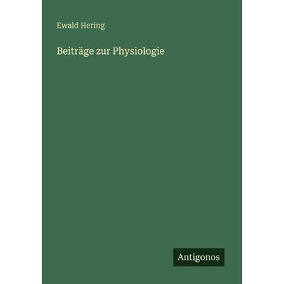 Beiträge zur Physiologie, Taschenbuch von Ewald Hering, Antigonos Verlag, 978-3-386-17004-8