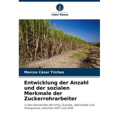 Entwicklung der Anzahl und der sozialen Merkmale der Zuckerrohrarbeiter, Taschenbuch von Marcos César Triches, Verlag Unser Wissen, 978-620-8-65956-1
