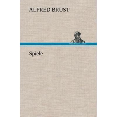 Spiele, Gebundene Ausgabe von Alfred Brust, Tredition, 978-3-8495-3336-6