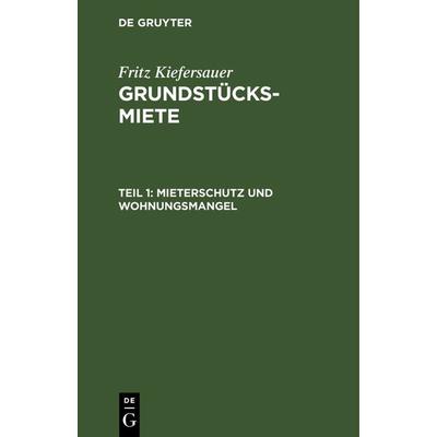Fritz Kiefersauer: Grundstücksmiete / Mieterschutz und Wohnungsmangel, Gebundene Ausgabe von Fritz Kiefersauer, De Gruyter, 978-3-11-237043-8