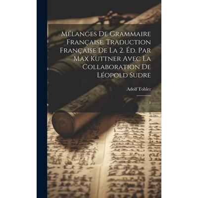 Mélanges de grammaire française. Traduction française de la 2. éd. par Max Kuttner avec la collaboration de Léopold Sudre: 1, Gebundene Ausgabe von
