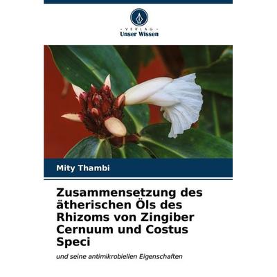 Zusammensetzung des ätherischen Öls des Rhizoms von Zingiber Cernuum und Costus Speci, Taschenbuch von Mity Thambi, Verlag Unser Wissen,