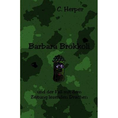 Barbara Brokkoli / Barbara Brokkoli und der Fall mit dem Zeitung lesenden Drachen, Taschenbuch von C. Herper, Epubli, 978-3-7418-6389-9