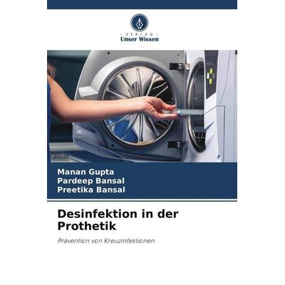Gupta, M: Desinfektion in der Prothetik, Taschenbuch von Manan Gupta,Pardeep Bansal,Preetika Bansal, Verlag Unser Wissen, 978-620-5-61360-3