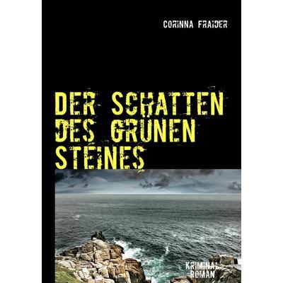 Der Schatten des grünen Steines, Taschenbuch von Corinna Fraider, BoD – Books on Demand, 978-3-7322-4265-8