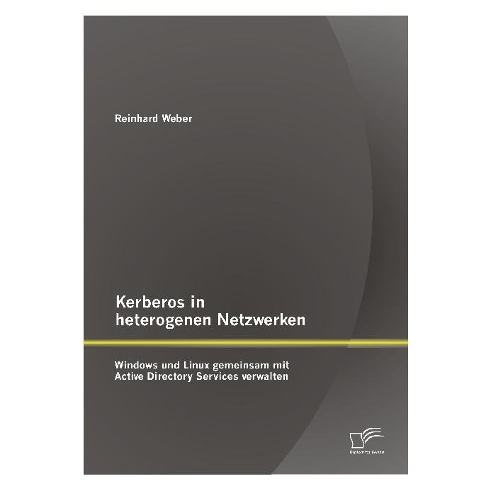 Diplomica Kerberos in heterogenen Netzwerken: Windows und Linux gemeinsam mit Active Directory Services verwal (Deutsch, Softcover, Reinhard Weber) (55557914)