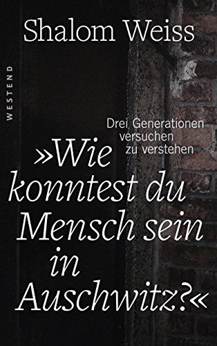Shalom Weiss - Wie konntest du Mensch sein in Auschwitz?: Drei Generationen versuchen zu verstehen - Preis vom 19.10.2026 19:33:35 h