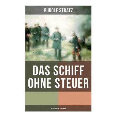 Das Schiff ohne Steuer (Historischer Roman), Taschenbuch von Rudolf Stratz, Musaicum Books, 978-80-272-6248-9