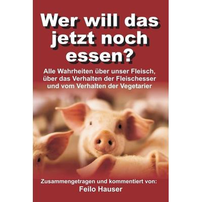 Wer will das jetzt noch essen?, Gebundene Ausgabe von Feilo Hauser, Tredition, 978-3-7345-2496-7
