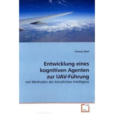 Wolf, T: Entwicklung eines kognitiven Agenten zur UAV-Führun, Taschenbuch von Thomas Wolf, VDM, 978-3-639-19587-3