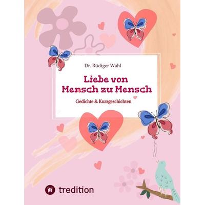 Liebe von Mensch zu Mensch, Taschenbuch von Rüdiger Wahl Dr., Tredition, 978-3-384-32650-8