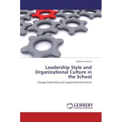 Pavlovic, N: Leadership Style and Organizational Culture in, Taschenbuch von Nebojsa Pavlovic, LAP LAMBERT Academic Publishing, 978-3-8473-7234-9