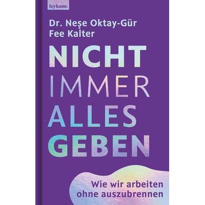 Nicht immer alles geben. Wie wir arbeiten ohne auszubrennen, Gebundene Ausgabe von Neşe Oktay-Gür,Fee Kalter, Leykam, 978-3-7011-8420-0