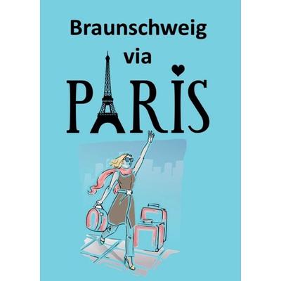 Braunschweig via Paris, Taschenbuch von Ida Bauer, Tredition, 978-3-347-40932-3