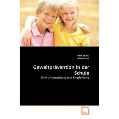 Stucki, V: Gewaltprävention in der Schule, Taschenbuch von Vera Stucki,Alain Hurni, VDM, 978-3-639-35995-4