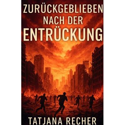 Zurückgeblieben nach der Entrückung, Taschenbuch von Tatjana Recher, Epubli, 978-3-565-00156-9
