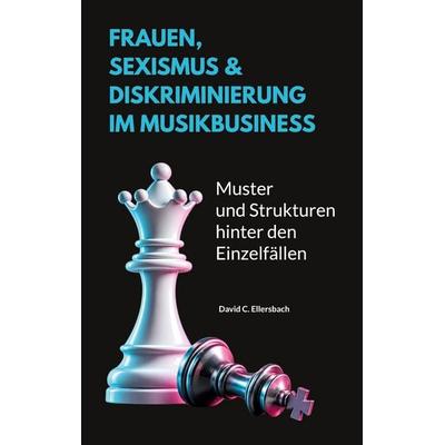 Frauen, Sexismus und Diskriminierung im Musikbusiness, Taschenbuch von David C. Ellersbach, BoD – Books on Demand, 978-3-696-76084-7