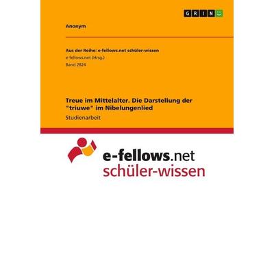 Treue im Mittelalter. Die Darstellung der 'triuwe' im Nibelungenlied, Taschenbuch von Anonymous, GRIN, 978-3-346-48117-7