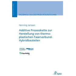 Additive Prozesskette zur Herstellung von thermoplastischen Faserverbund-Hybridbauteilen, Fachbücher von Henning Janssen