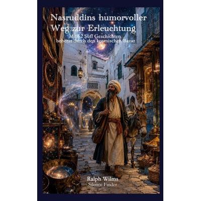 Nasruddins humorvoller Weg zur Erleuchtung, Taschenbuch von Ralph Wilms, Silencefinder GmbH, 978-3-9526280-4-1