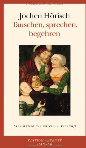 Jochen Hörisch - Tauschen, sprechen, begehren: Eine Kritik der unreinen Vernunft - Preis vom 30.09.2026 09:01:18 h