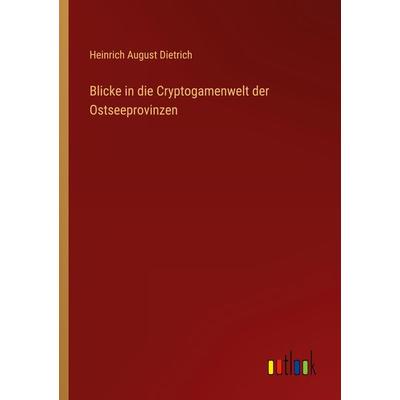 Blicke in die Cryptogamenwelt der Ostseeprovinzen, Taschenbuch von Heinrich August Dietrich, Outlook, 978-3-368-01488-9
