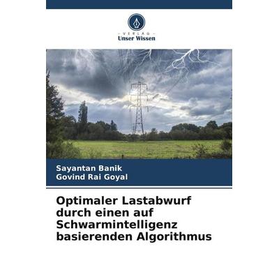 Optimaler Lastabwurf durch einen auf Schwarmintelligenz basierenden Algorithmus, Taschenbuch von Sayantan Banik,Govind Rai Goyal, Verlag Unser Wissen,