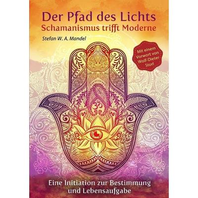 Der Pfad des Lichtes - Schamanismus trifft Moderne, Taschenbuch von Stefan W. A. Mandel, Tredition, 978-3-347-91435-3