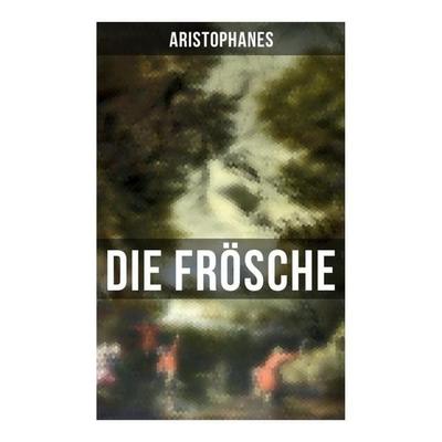 Aristophanes: Die Frösche, Taschenbuch von Aristophanes, Musaicum Books, 978-80-272-5963-2