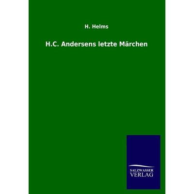H.C. Andersens letzte Märchen, Taschenbuch von H. Helms, Salzwasser, 978-3-8460-0585-9
